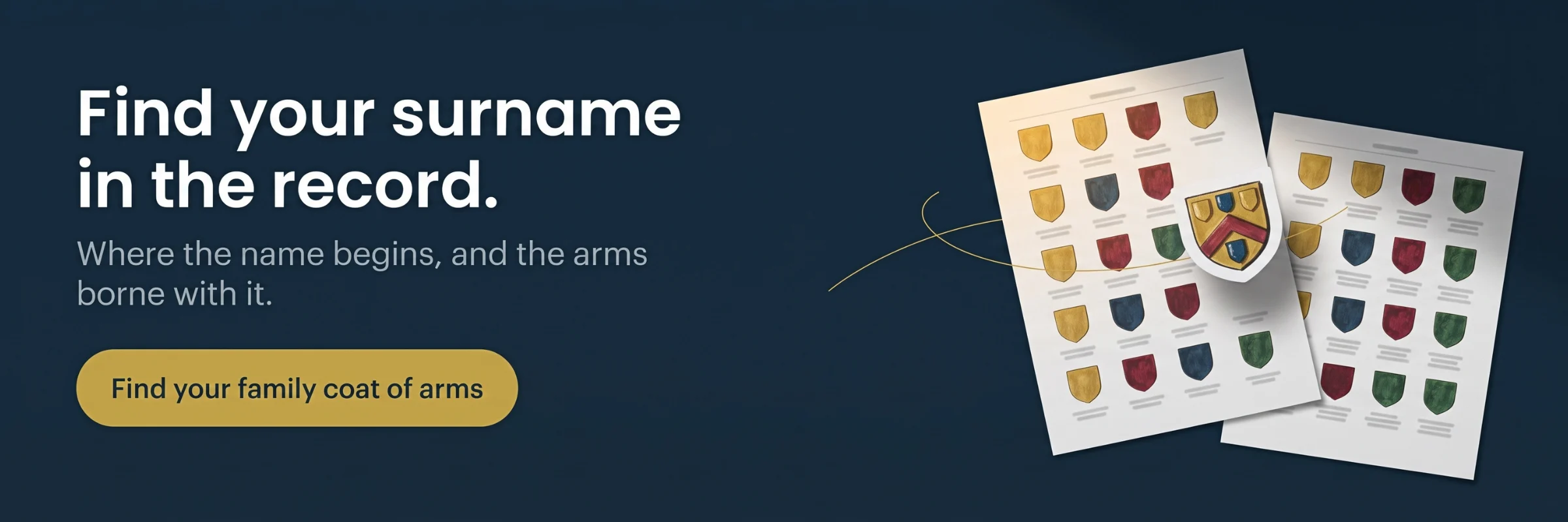 Find your family coat of arms — everything above applies to one surname in particular.
